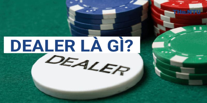 Dealer - Vị trí quan trọng ở các sòng bạc