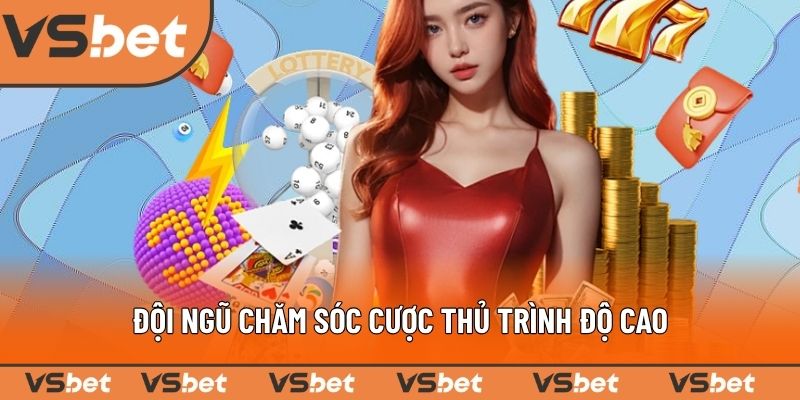 Đội ngũ chăm sóc cược thủ trình độ cao