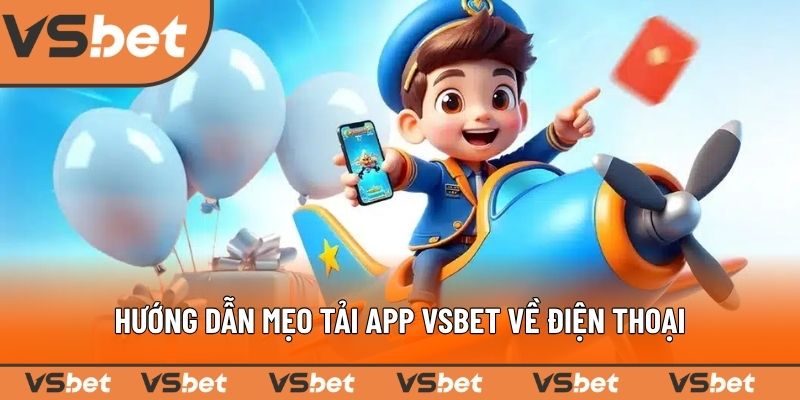 Hướng dẫn mẹo tải app VSBET về điện thoại