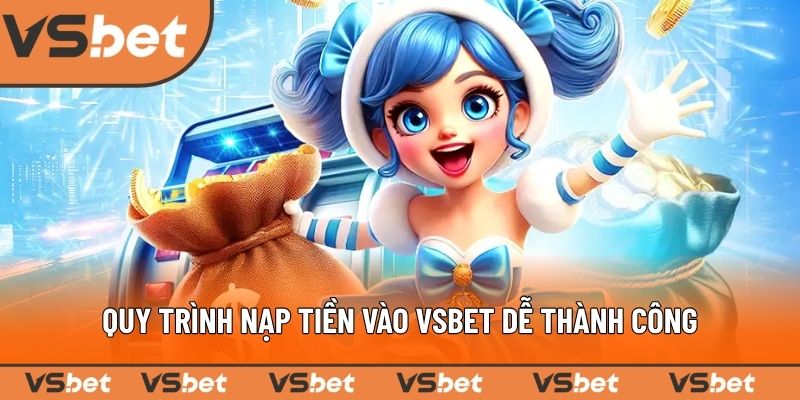 Quy trình nạp tiền vào VSBET dễ thành công