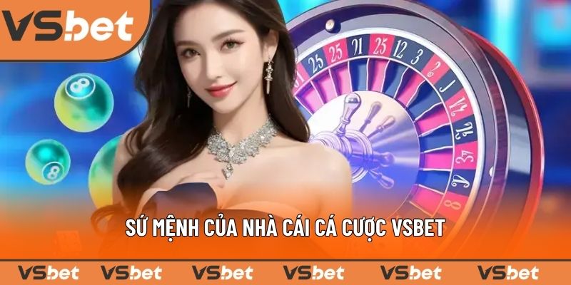 Sứ mệnh của nhà cái cá cược VSBET