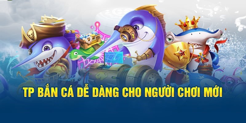 TP Bắn cá Dễ Dàng VSBET