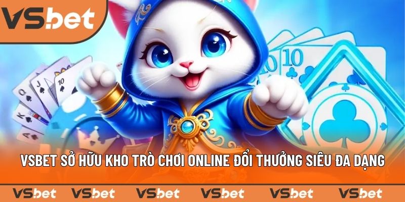 VSBET sở hữu kho trò chơi online đổi thưởng siêu đa dạng